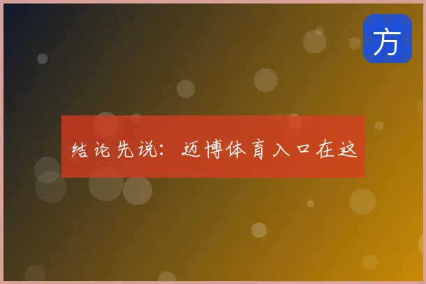 结论先说：迈博体育入口在这