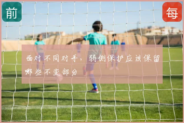 面对不同对手，弱侧保护应该保留哪些不变部分